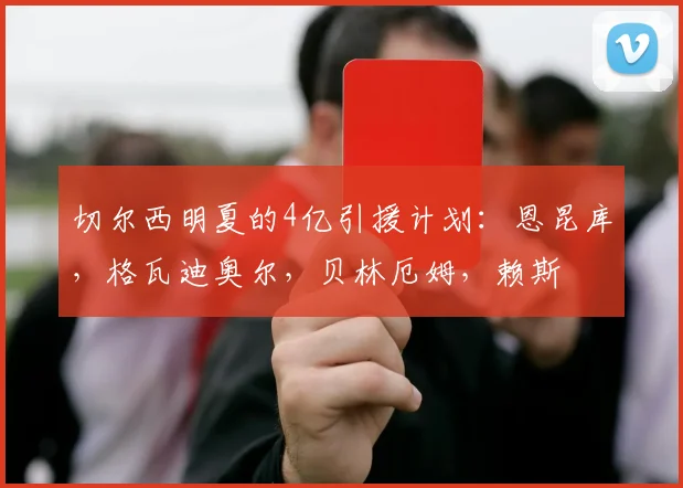 切尔西明夏的4亿引援计划：恩昆库，格瓦迪奥尔，贝林厄姆，赖斯