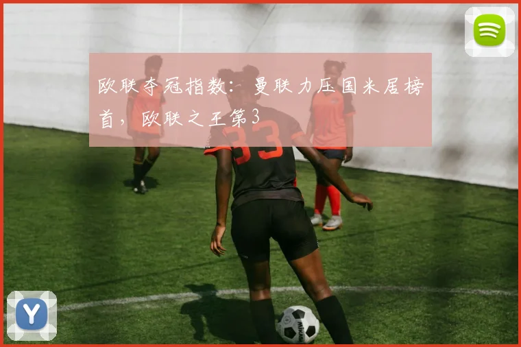 欧联夺冠指数：曼联力压国米居榜首，欧联之王第3