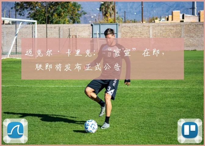迈克尔·卡里克：“官宣”在即，曼联即将发布正式公告