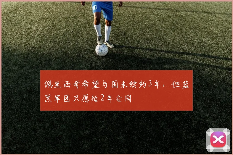 佩里西奇希望与国米续约3年，但蓝黑军团只愿给2年合同